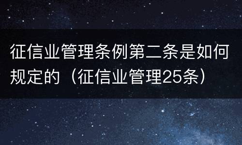 征信业管理条例第二条是如何规定的（征信业管理25条）