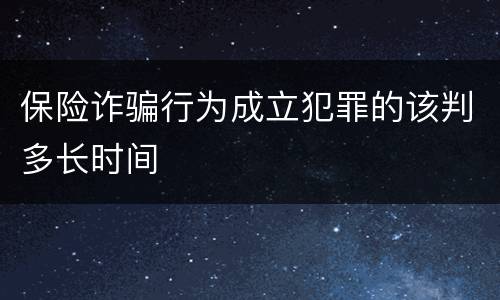 保险诈骗行为成立犯罪的该判多长时间