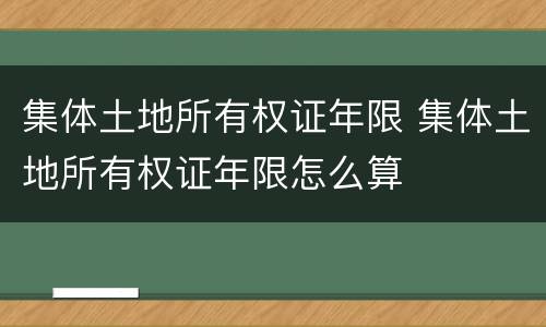 集体土地所有权证年限 集体土地所有权证年限怎么算
