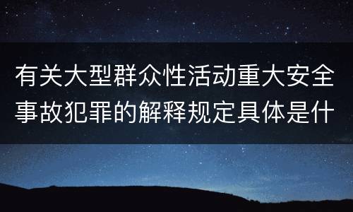 有关大型群众性活动重大安全事故犯罪的解释规定具体是什么内容