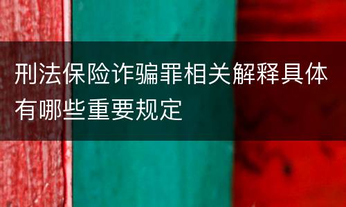 刑法保险诈骗罪相关解释具体有哪些重要规定