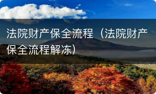 法院财产保全流程（法院财产保全流程解冻）