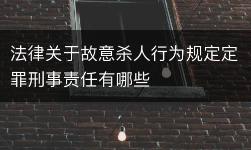 法律关于故意杀人行为规定定罪刑事责任有哪些