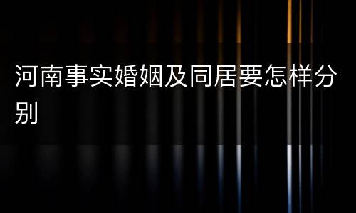 河南事实婚姻及同居要怎样分别