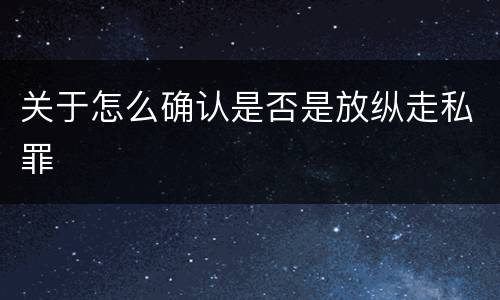 关于怎么确认是否是放纵走私罪