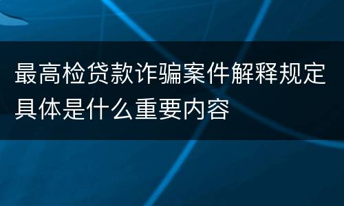 最高检贷款诈骗案件解释规定具体是什么重要内容