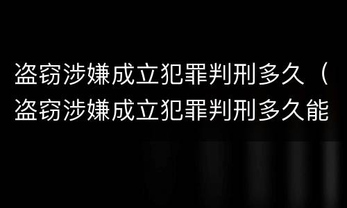 盗窃涉嫌成立犯罪判刑多久（盗窃涉嫌成立犯罪判刑多久能判）