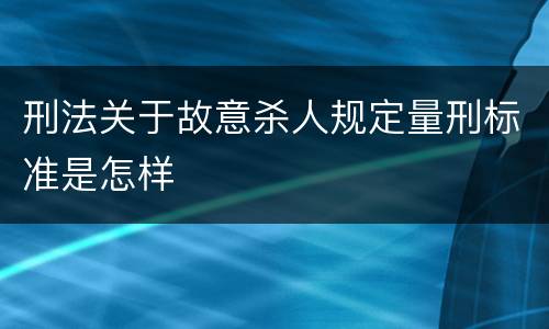 刑法关于故意杀人规定量刑标准是怎样