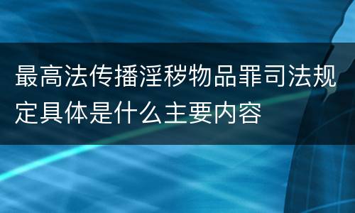 最高法传播淫秽物品罪司法规定具体是什么主要内容