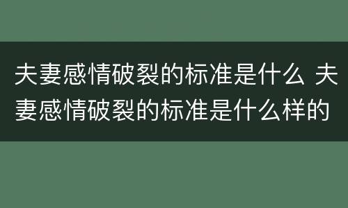 夫妻感情破裂的标准是什么 夫妻感情破裂的标准是什么样的