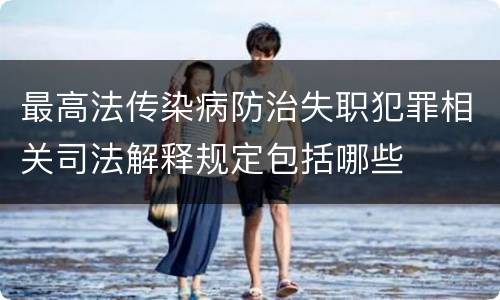 最高法传染病防治失职犯罪相关司法解释规定包括哪些