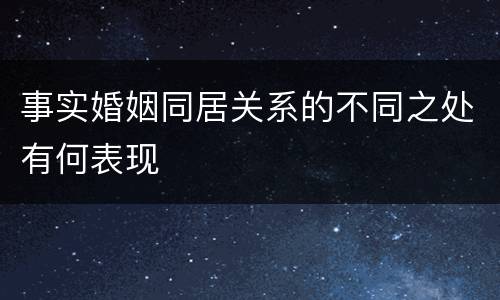 事实婚姻同居关系的不同之处有何表现