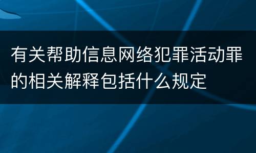 有关帮助信息网络犯罪活动罪的相关解释包括什么规定