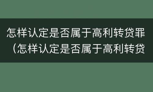 怎样认定是否属于高利转贷罪（怎样认定是否属于高利转贷罪行为）