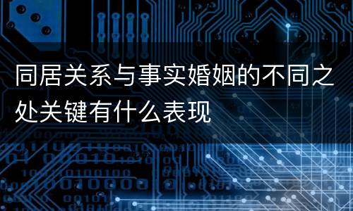 同居关系与事实婚姻的不同之处关键有什么表现