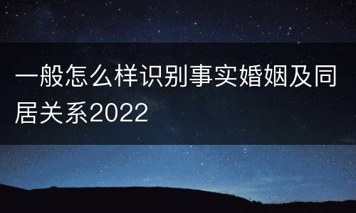 一般怎么样识别事实婚姻及同居关系2022