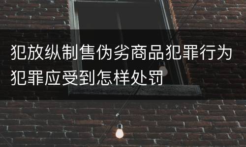 犯放纵制售伪劣商品犯罪行为犯罪应受到怎样处罚