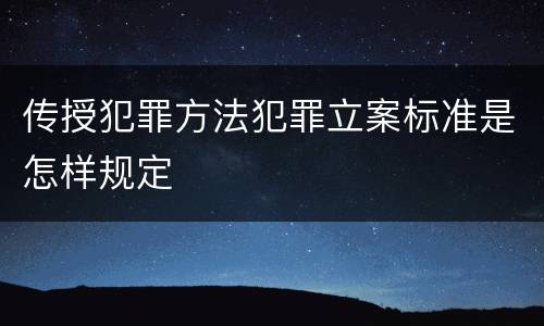 传授犯罪方法犯罪立案标准是怎样规定