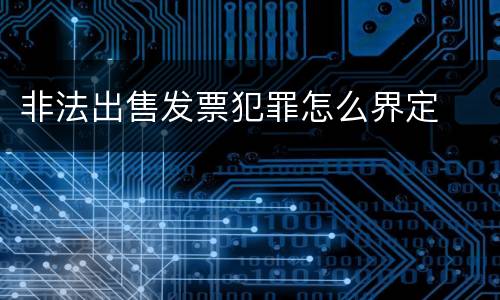 非法出售发票犯罪怎么界定