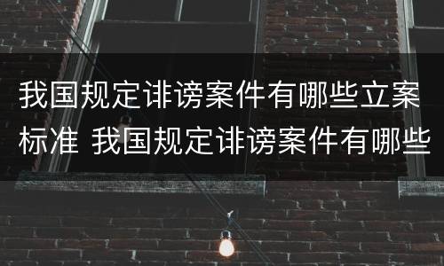 我国规定诽谤案件有哪些立案标准 我国规定诽谤案件有哪些立案标准呢
