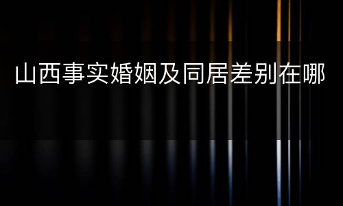 山西事实婚姻及同居差别在哪