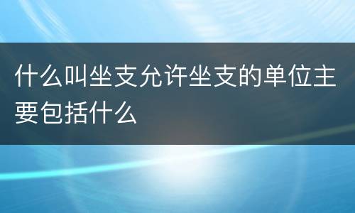 什么叫坐支允许坐支的单位主要包括什么