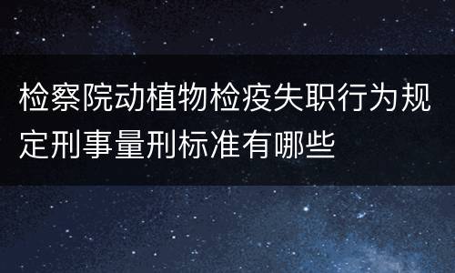 检察院动植物检疫失职行为规定刑事量刑标准有哪些