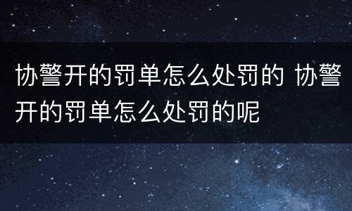 协警开的罚单怎么处罚的 协警开的罚单怎么处罚的呢