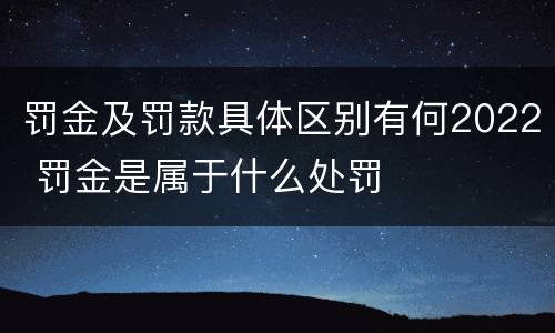 罚金及罚款具体区别有何2022 罚金是属于什么处罚