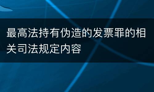 最高法持有伪造的发票罪的相关司法规定内容