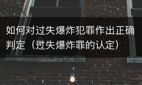 如何对过失爆炸犯罪作出正确判定（过失爆炸罪的认定）