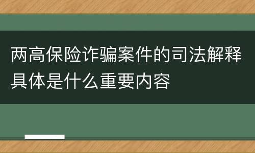 两高保险诈骗案件的司法解释具体是什么重要内容