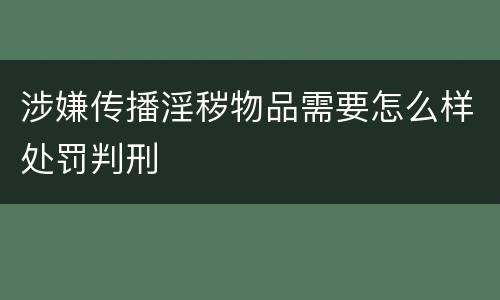 涉嫌传播淫秽物品需要怎么样处罚判刑