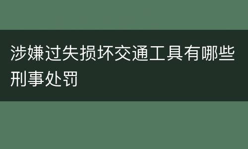 涉嫌过失损坏交通工具有哪些刑事处罚
