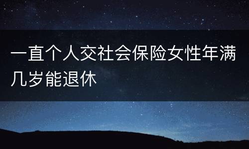 一直个人交社会保险女性年满几岁能退休