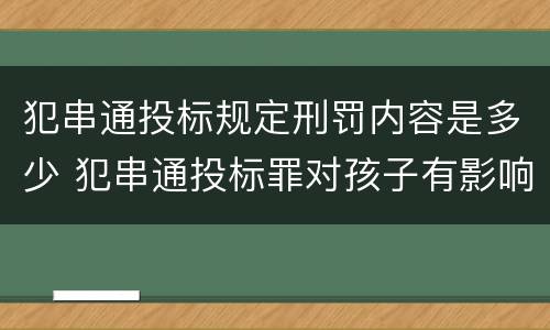 犯串通投标规定刑罚内容是多少 犯串通投标罪对孩子有影响吗