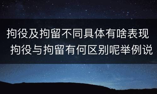拘役及拘留不同具体有啥表现 拘役与拘留有何区别呢举例说明
