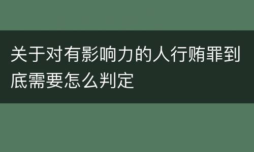 关于对有影响力的人行贿罪到底需要怎么判定
