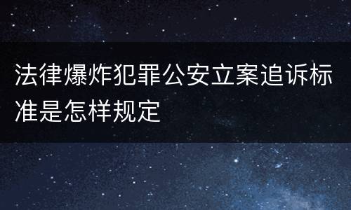 法律爆炸犯罪公安立案追诉标准是怎样规定