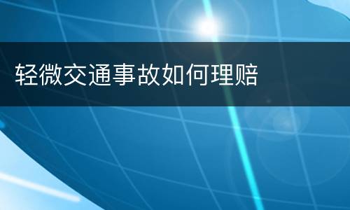 轻微交通事故如何理赔