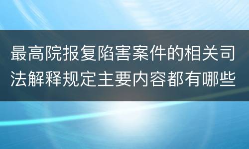 最高院报复陷害案件的相关司法解释规定主要内容都有哪些