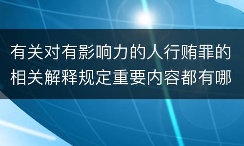 有关对有影响力的人行贿罪的相关解释规定重要内容都有哪些