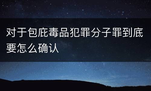 对于包庇毒品犯罪分子罪到底要怎么确认