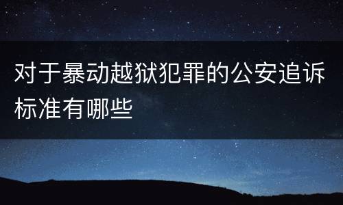 对于暴动越狱犯罪的公安追诉标准有哪些