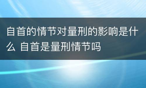 自首的情节对量刑的影响是什么 自首是量刑情节吗