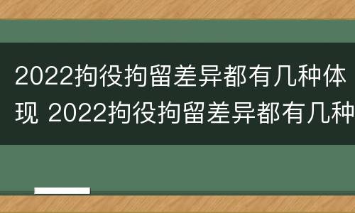 2022拘役拘留差异都有几种体现 2022拘役拘留差异都有几种体现呢