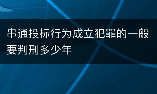 串通投标行为成立犯罪的一般要判刑多少年