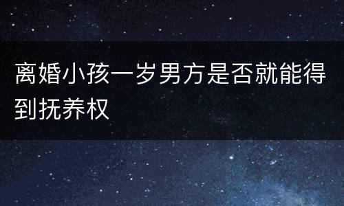 离婚小孩一岁男方是否就能得到抚养权