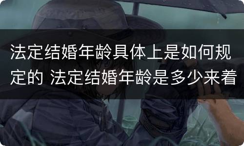 法定结婚年龄具体上是如何规定的 法定结婚年龄是多少来着