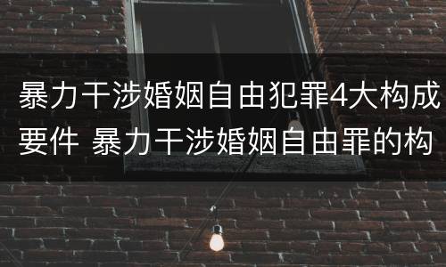 暴力干涉婚姻自由犯罪4大构成要件 暴力干涉婚姻自由罪的构成要件